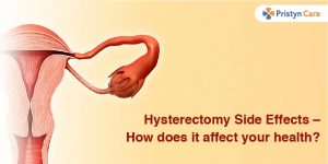 Hysterectomy Side Effects – How does it affect your health?