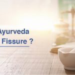How can Ayurveda Help Cure Fissure ?