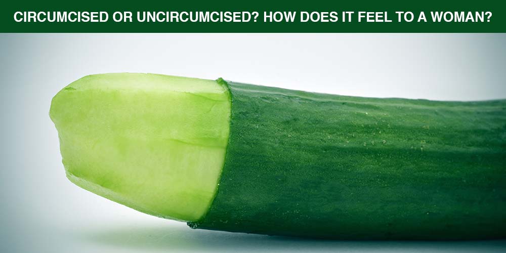 Circumcised or Uncircumcised? How does it feel to a woman?