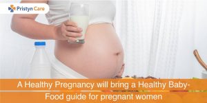 A Healthy Pregnancy will bring a Healthy Baby- Food guide for pregnant women