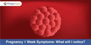Pregnancy 1 Week Symptoms - What will I notice? 