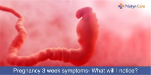 Pregnancy 3 Week Symptoms- What will I notice?