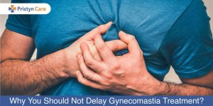 Why-You-Should-Not-Delay-Gynecomastia-Treatment