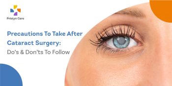 Precautions To Take After Cataract Surgery: Do’s and Don’ts To Follow