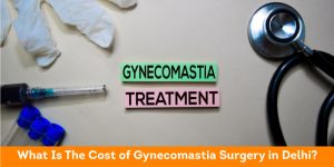 What-Is-The-Cost-of-Gynecomastia-Surgery-in-Delhi