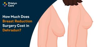 Breast Reduction Surgery Cost in Dehradun