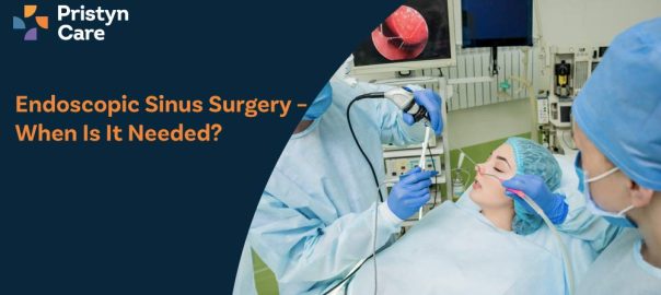 Endoscopic Sinus Surgery – When Is It Needed?