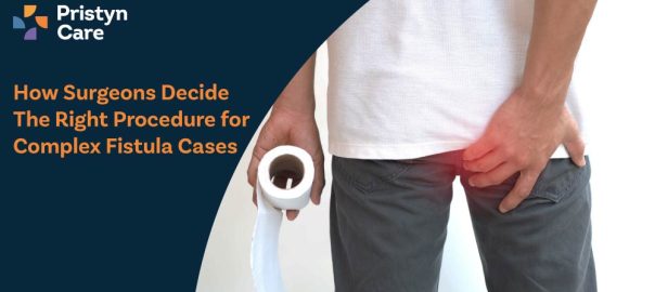 How Surgeons Decide the Right Procedure for Complex Fistula Cases